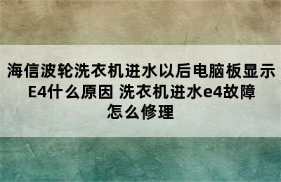 海信波轮洗衣机进水以后电脑板显示E4什么原因 洗衣机进水e4故障怎么修理